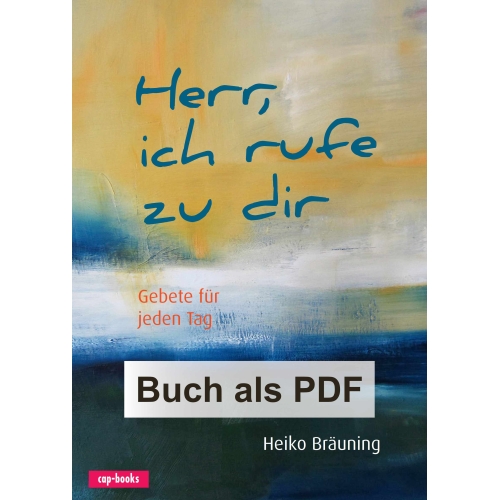 Herr, ich rufe zu dir - Gebete für jeden Tag (PDF-Download) Heiko Bräuning